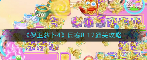 保卫萝卜4周赛8月12日通关技巧详解