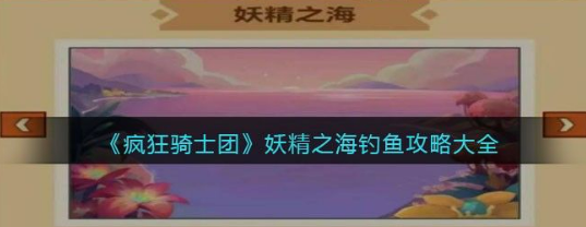 疯狂骑士团妖精之海垂钓指南与鱼类图鉴