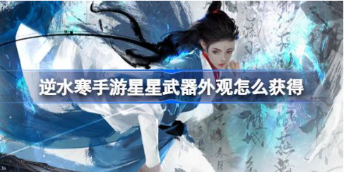 逆水寒手游星星武器外观获取攻略